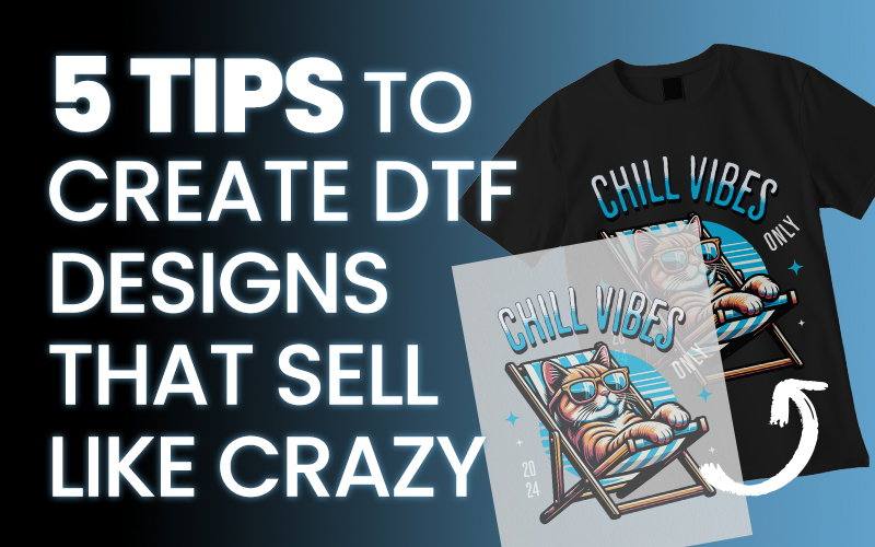 5 Tips to Create DTF Designs That Sell Like Crazy