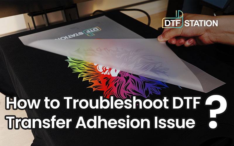 How to Troubleshoot DTF Transfer Adhesion Issues?
