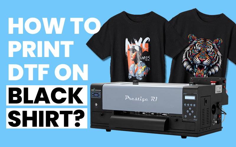 How to Print DTF on Black Shirt?