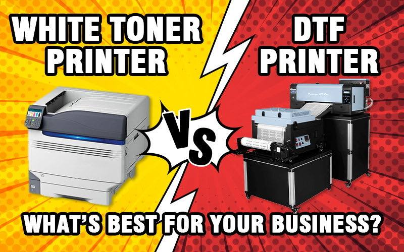 White Toner Printer vs DTF Printer: What’s Best for Your Business?